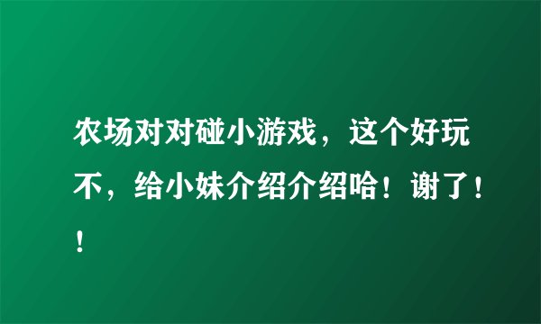 农场对对碰小游戏，这个好玩不，给小妹介绍介绍哈！谢了！！