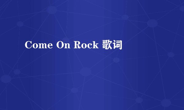 Come On Rock 歌词