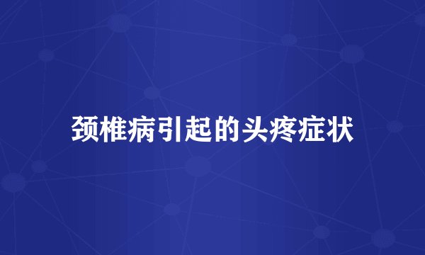 颈椎病引起的头疼症状