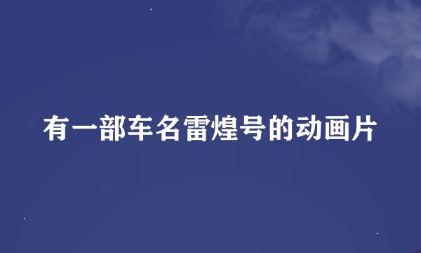 有一部车名雷煌号的动画片
