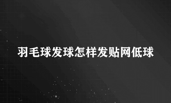 羽毛球发球怎样发贴网低球