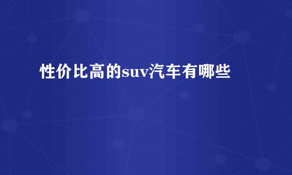 性价比高的suv汽车有哪些