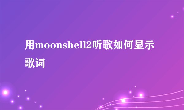 用moonshell2听歌如何显示歌词