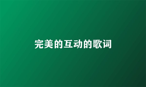 完美的互动的歌词