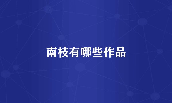 南枝有哪些作品