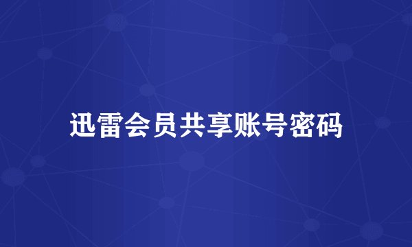 迅雷会员共享账号密码