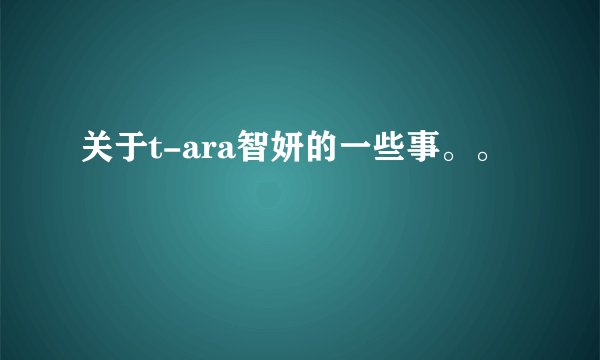关于t-ara智妍的一些事。。
