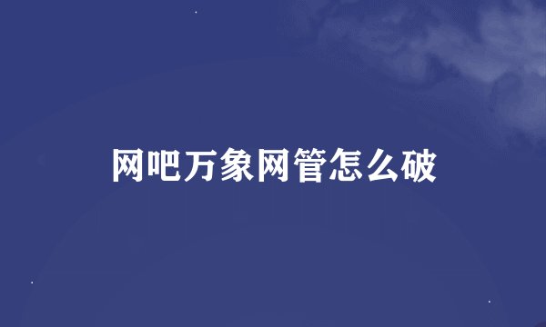 网吧万象网管怎么破