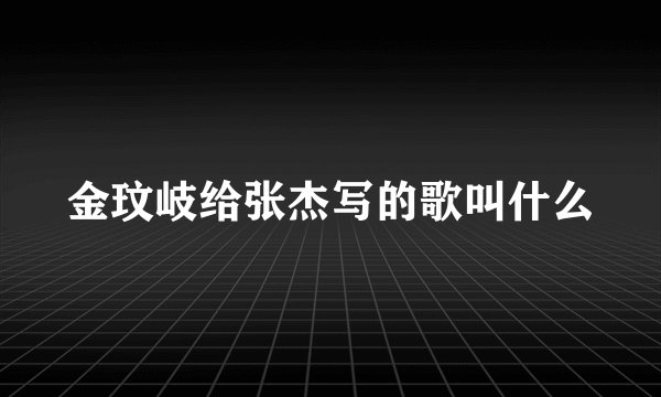 金玟岐给张杰写的歌叫什么