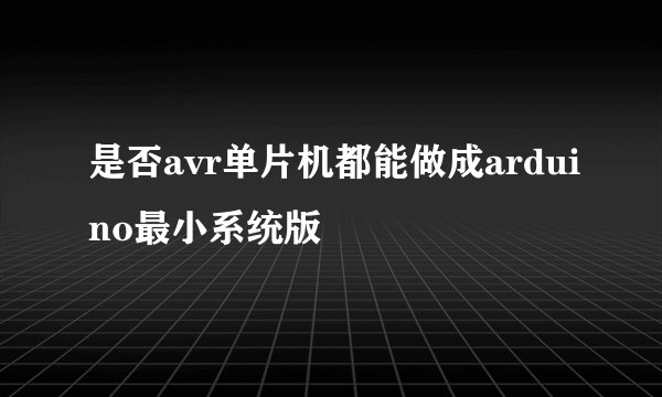 是否avr单片机都能做成arduino最小系统版