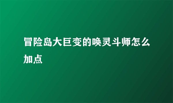 冒险岛大巨变的唤灵斗师怎么加点