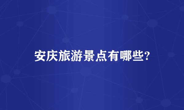 安庆旅游景点有哪些?