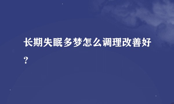 长期失眠多梦怎么调理改善好？