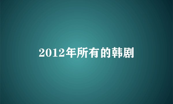 2012年所有的韩剧