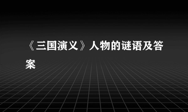 《三国演义》人物的谜语及答案