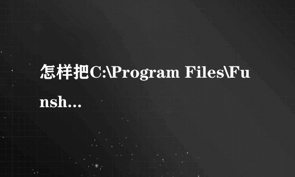 怎样把C:\Program Files\Funshion Online\Funshion\Media\中国国防生移到D盘