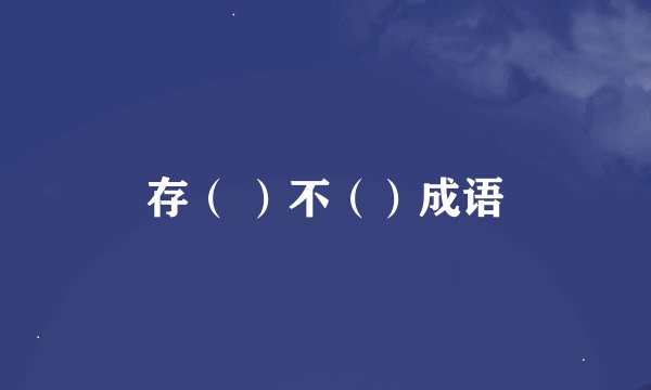 存（ ）不（）成语