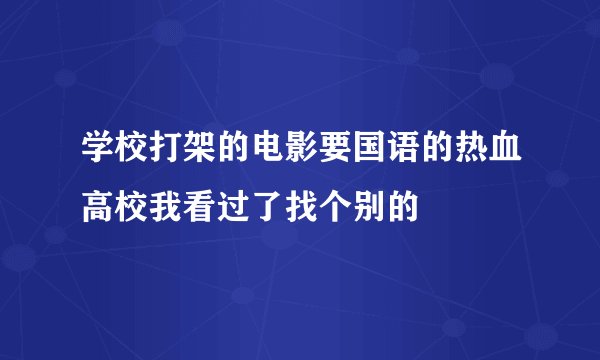 学校打架的电影要国语的热血高校我看过了找个别的