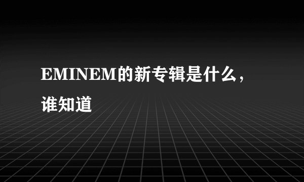 EMINEM的新专辑是什么，谁知道