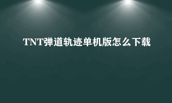 TNT弹道轨迹单机版怎么下载