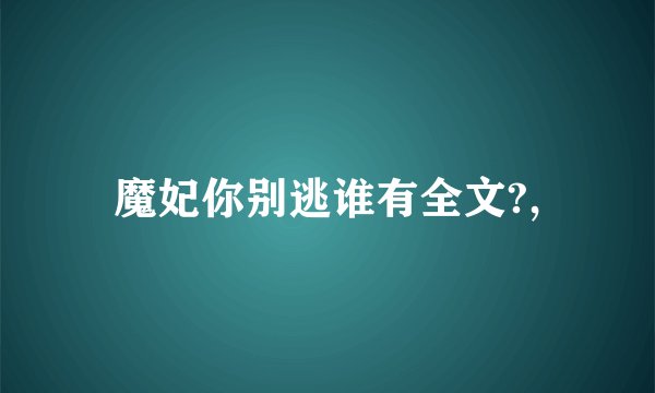 魔妃你别逃谁有全文?,