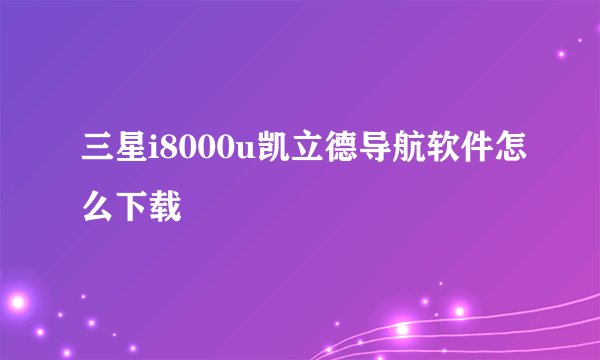 三星i8000u凯立德导航软件怎么下载