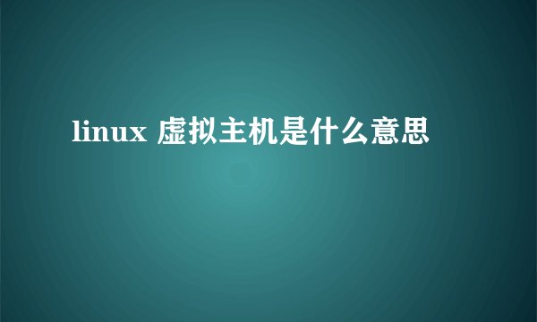 linux 虚拟主机是什么意思