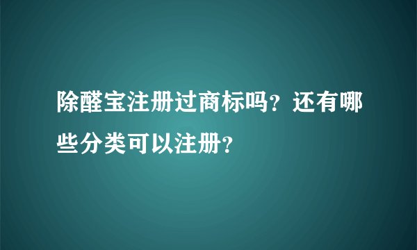 除醛宝注册过商标吗？还有哪些分类可以注册？