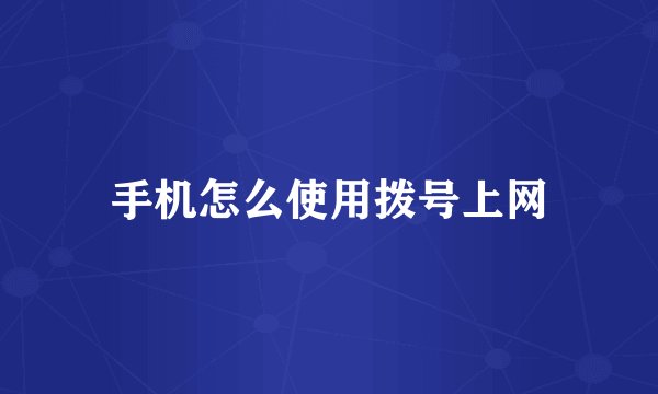 手机怎么使用拨号上网