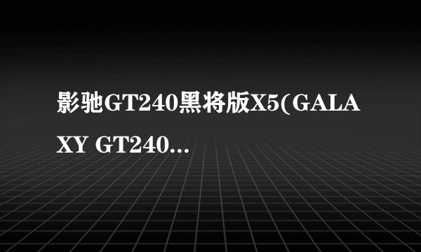 影驰GT240黑将版X5(GALAXY GT240黑将版X5)配什么CPU和主板好，主要是玩魔兽世界25人ICC能流畅