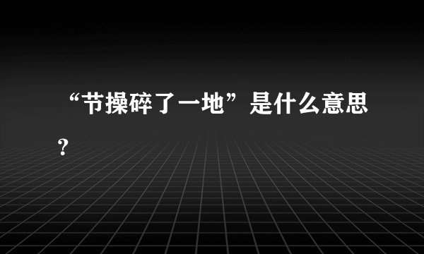 “节操碎了一地”是什么意思？