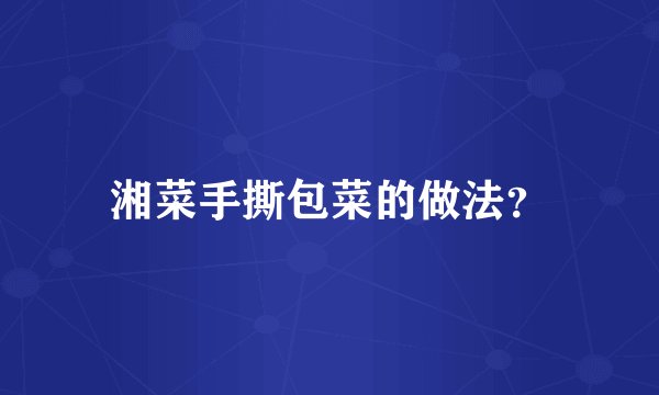 湘菜手撕包菜的做法？