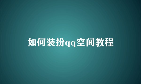 如何装扮qq空间教程