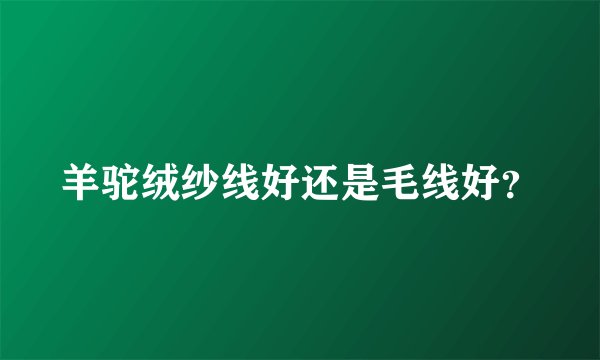 羊驼绒纱线好还是毛线好？