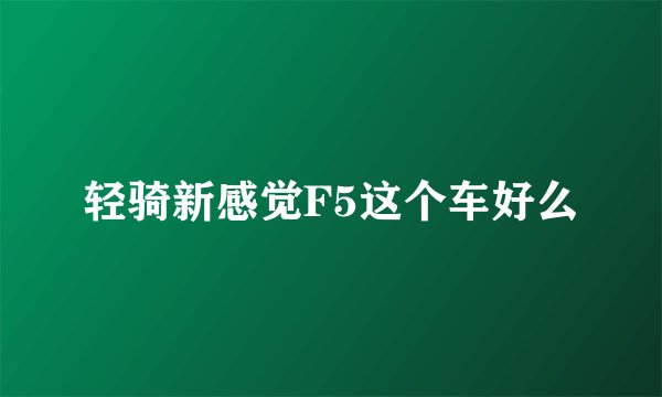 轻骑新感觉F5这个车好么
