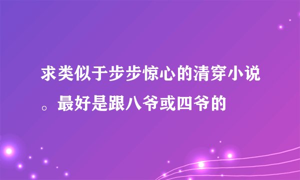 求类似于步步惊心的清穿小说。最好是跟八爷或四爷的