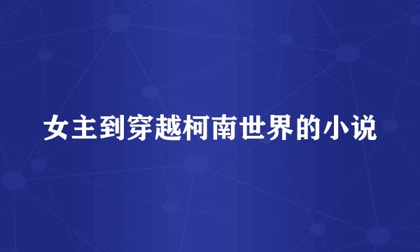女主到穿越柯南世界的小说