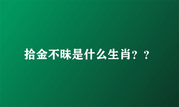 拾金不昧是什么生肖？？