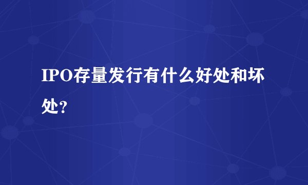 IPO存量发行有什么好处和坏处？