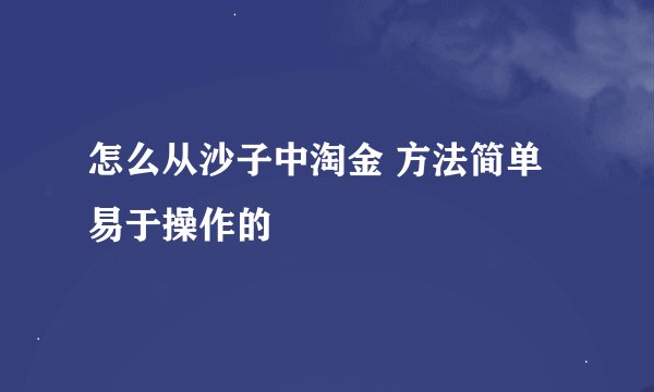怎么从沙子中淘金 方法简单易于操作的