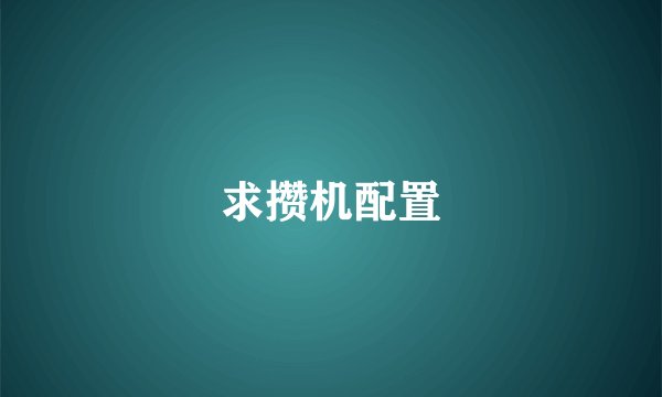 求攒机配置