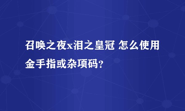 召唤之夜x泪之皇冠 怎么使用金手指或杂项码？