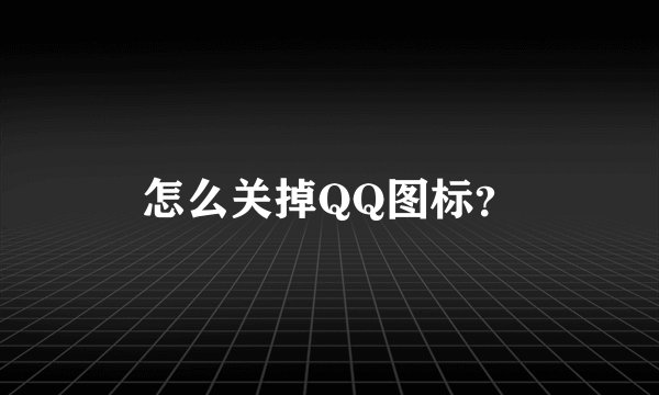 怎么关掉QQ图标?