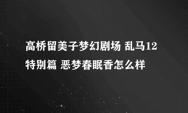 高桥留美子梦幻剧场 乱马12特别篇 恶梦春眠香怎么样
