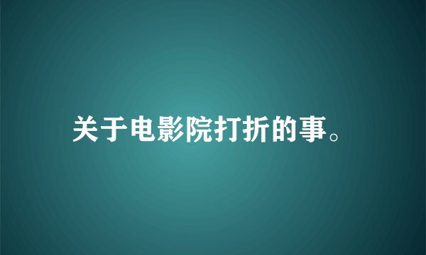 关于电影院打折的事。