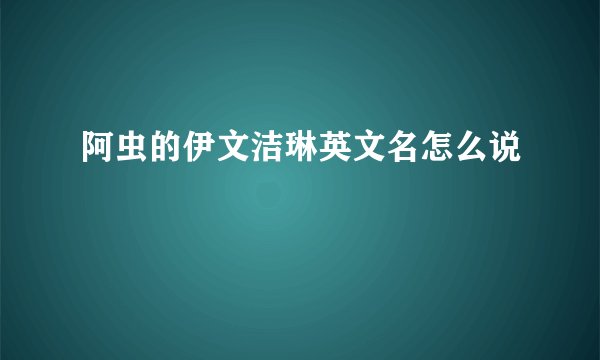 阿虫的伊文洁琳英文名怎么说