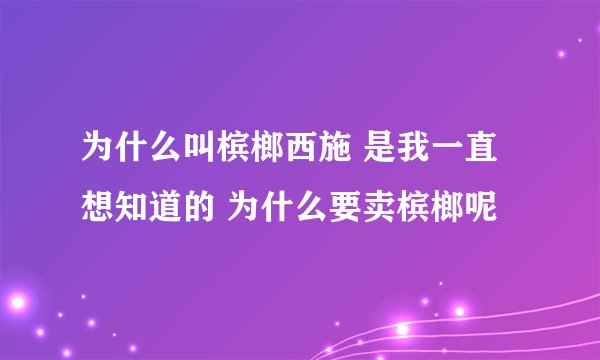 为什么叫槟榔西施 是我一直想知道的 为什么要卖槟榔呢