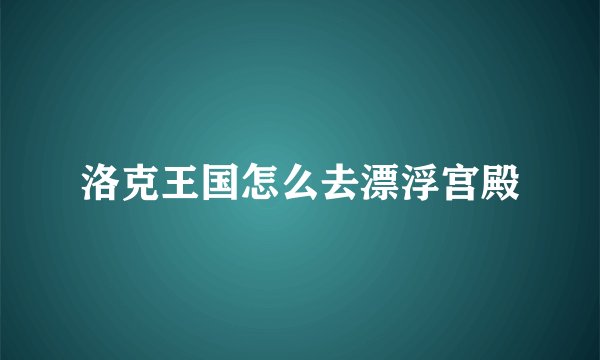 洛克王国怎么去漂浮宫殿