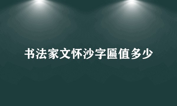 书法家文怀沙字匾值多少