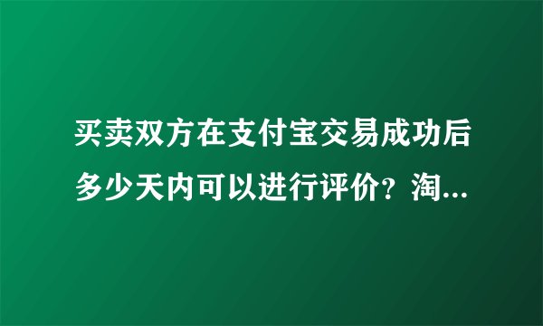 买卖双方在支付宝交易成功后多少天内可以进行评价？淘宝规则变更后，不会以哪种方式通知会员？